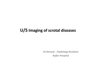 U/S Imaging of scrotal diseases
Dr.Henock , Radiology Resident
Ayder Hospital
 