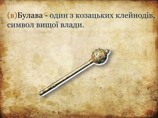 (в)Булава - один з козацьких клейнодів,
символ вищої влади.
 