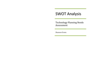 SWOT Analysis
Technology Planning Needs
Assessment
Shannon Evans
 