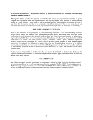 29
As an issuer of “penny stock” the protection provided by the federal securities laws relating to forward looking
statements does not apply to us.
Although the federal securities law provides a safe harbor for forward-looking statements made by a public
company that files reports under the federal securities laws, this safe harbor is not available to issuers of penny
stocks. As a result, if we are a penny stock we will not have the benefit of this safe harbor protection in the event of
any claim that the material provided by us contained a material misstatement of fact or was misleading in any
material respect because of our failure to include any statements necessary to make the statements not misleading.
FORWARD LOOKING STATEMENTS
Some of the statements in this prospectus are “forward-looking statements.” These forward-looking statements
involve certain known and unknown risks, uncertainties and other factors which may cause our actual results,
performance or achievements to be materially different from any future results, performance or achievements
expressed or implied by these forward-looking statements. These factors include, among others, the factors set forth
above under “Risk Factors”. The words “believe,” “expect,” “anticipate,” “intend,” “plan,” and similar expressions
identify forward-looking statements. We caution you not to place undue reliance on these forward-looking
statements. We undertake no obligation to update and revise any forward-looking statements or to publicly
announce the result of any revisions to any of the forward-looking statements in this document to reflect any future
or developments. However, the Private Securities Litigation Reform Act of 1995 is not available to us as a non-
reporting issuer.
Further, Section 27A(b)(2)(D) of the Securities Act and Section 21E(b)(2)(D) of the Securities Exchange Act
expressly state that the safe harbor for forward looking statements does not apply to statements made in connection
with an initial public offering.
USE OF PROCEEDS
We will not receive any proceeds from the sale of common stock offered by RDW, the Selling Stockholder named
in this prospectus. However, we will receive proceeds from the issuance of the Third RDW Note issued pursuant to
RDW Financing. The proceeds from our issuance of the Third RDW Note will be used for working capital that will
include inventory purchases and accounts receivable financing; and also for general corporate expenses.
 