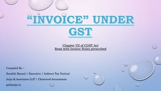 Compiled By –
Surabhi Bansal | Executive | Indirect Tax Vertical
Asija & Associates LLP | Chartered Accountants
gst@asija.in
Chapter VII of CGST Act
Read with Invoice Rules prescribed
 