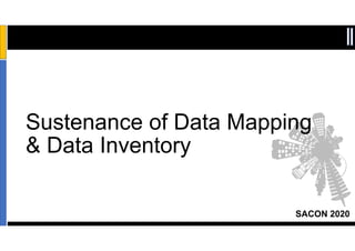 SACON 2020
Sensitivity: Internal & Restricted
Sustenance of Data Mapping
& Data Inventory
 