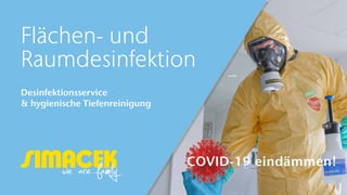 Flächen- und
Raumdesinfektion
Desinfektionsservice
& hygienische Tiefenreinigung
COVID-19 eindämmen!
 