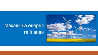 Механічна енергія
та її види
 