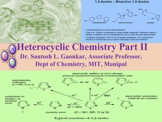 Heterocyclic Chemistry Part II
Dr. Santosh L. Gaonkar, Associate Professor,
Dept of Chemistry, MIT, Manipal
 