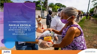 FAVELA ESCOLA
O QU E PODE M OS
A PR E N DE R COM A S
FAVE L A S
BR A SI LE I R A S
 