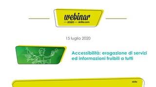 15 luglio 2020
Accessibilità: erogazione di servizi
ed informazioni fruibili a tutti
 