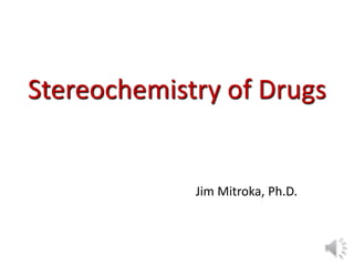 Stereochemistry of Drugs
Jim Mitroka, Ph.D.
 