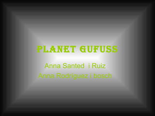 Planet gufuss Anna Santed  i Ruiz Anna Rodríguez i bosch 