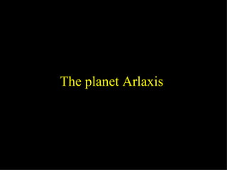 The planet Arlaxis 