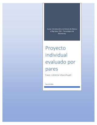 Curso: Introducción a la Ciencia de Datos y
el Big Data. EDX – Tecnológico de
Monterrey.
Proyecto
individual
evaluado por
pares
Caso: Librería Iztaccihuatl
Sarai Ardila
 