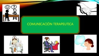 COMUNICACIÓN TERAPEUTICA
 