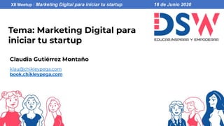 klau@chikleypega.com
book.chikleypega.com
Claudia Gutiérrez Montaño
Tema: Marketing Digital para
iniciar tu startup
1
XII Meetup : Marketing Digital para iniciar tu startup 18 de Junio 2020
 