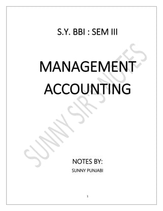 1
S.Y. BBI : SEM III
MANAGEMENT
ACCOUNTING
NOTES BY:
SUNNY PUNJABI
 