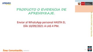 PRODUCTO O EVIDENCIA DE
APRENDIZAJE.
Enviar al WhatsApp personal HASTA EL
DÍA 10/09/2021 A LAS 4 PM.
06/09/2021
55
 