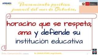 21/09/2021 3
Área: Comunicación.
Pensamiento positivo
juvenil del mes de Octubre.
horacino que se respeta;
ama y defiende su
institución educativa
 