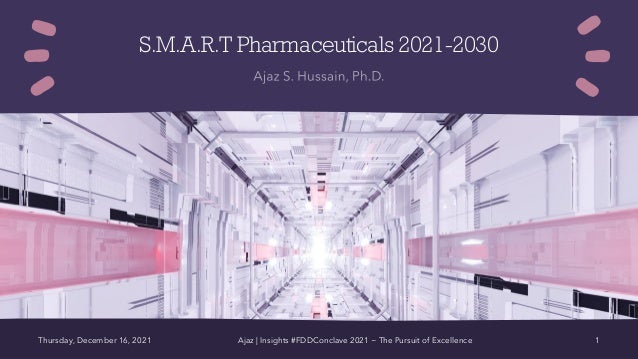 S.M.A.R.T Pharmaceuticals 2021-2030
Thursday, December 16, 2021 Ajaz | Insights #FDDConclave 2021 ~ The Pursuit of Excellence 1
 