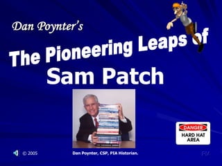 Dan Poynter’s

Sam Patch

© 2005

Dan Poynter, CSP, PIA Historian.

PIA

 