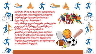 სპორტი არის ფიზიკური ვარჯიშების
სხვადასხვა კომპლექსში სასწავლო-
საწრთვნელ მეცადინეობათა და
შეჯიბრებათა ჩატარების
ორგანიზაციული სისტემა; ფიზიკური
კულტურის შემადგენელი ნაწილი.
მიზნად ისახავს ადამიანის
ჯანმრთელობის გაკაჟებას, საერთო
ფიზიკურ განვითარებასთან ერთად
შეჯიბრებებში მაღალი შედეგების
მიღწევას, გამარჯვებას და უბრალოდ
სიამოვნების მიღებას.
 
