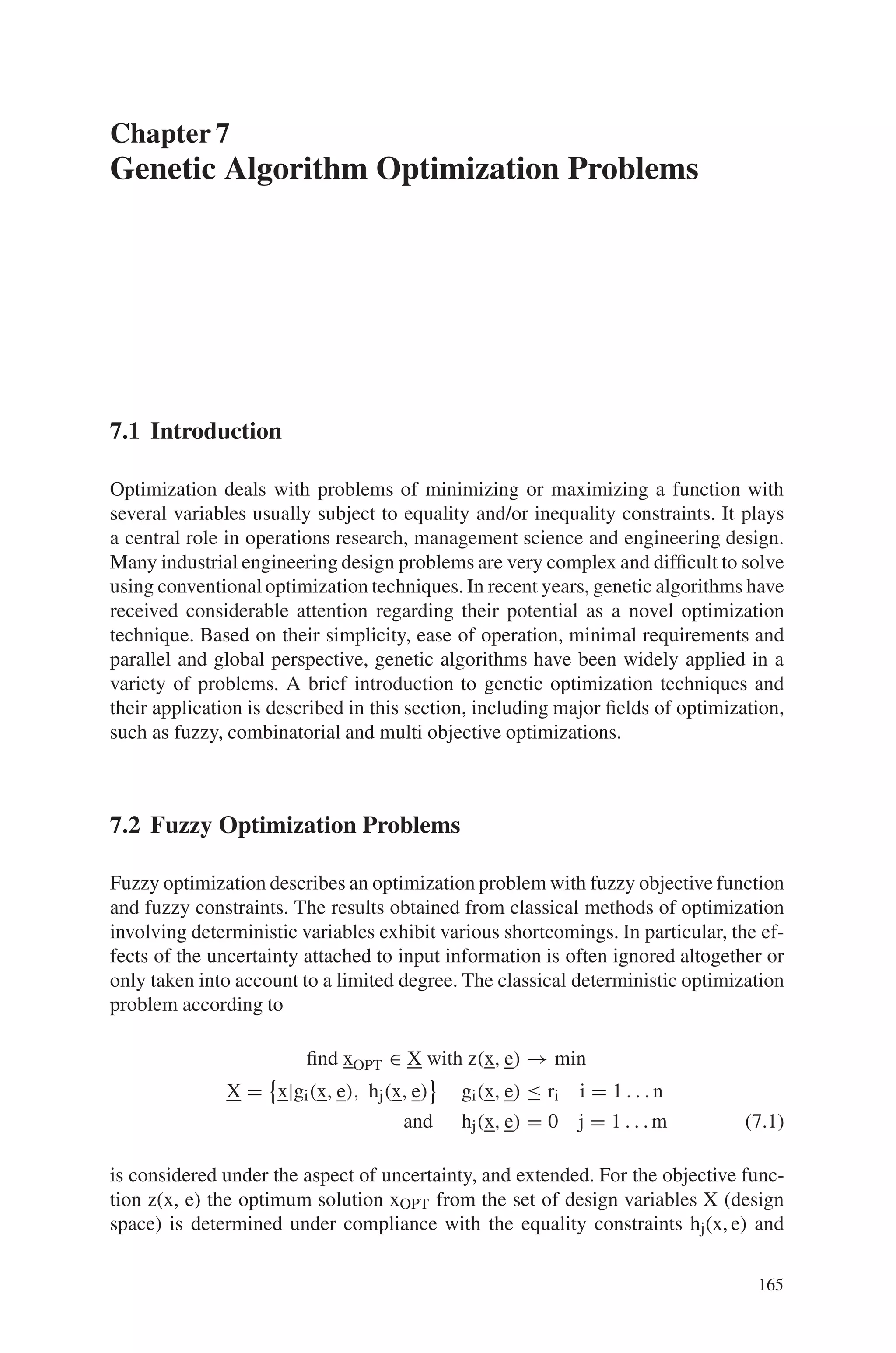 Exercise Problems 163
Review Questions
1. What is Genetic Programming?
2. Differentiate between Genetic Algorithm and Genetic Programming.
3. Compare and Contrast: Genetic Programming with other traditional approaches.
4. List the genetic operators used in genetic programming.
5. Write short note on Tree based genetic programming.
6. Mention in detail about the various representations used in genetic program-
ming.
7. What are the five preparatory steps involved in genetic programming?
8. With a new flowchart, explain the executional step of genetic programming.
9. Discuss the crossover and mutation operation of GP.
10. Explain with suitable examples, the characteristics of GP.
11. What is dominance crossover in GP?
12. Give few applications of Genetic Programming.
Exercise Problems
1. Implement a Genetic Programming for a Network Design Problem
2. For a traveling Salesman problem, compare the performance of GA and GP.
3. Write a computer program to implement GP for a function optimization problem.
4. Implement Genetic Program approach to obtain solution to a XOR problem.
5. With a computer program, explain the approach of genetic programming to
scheduling problems.
 