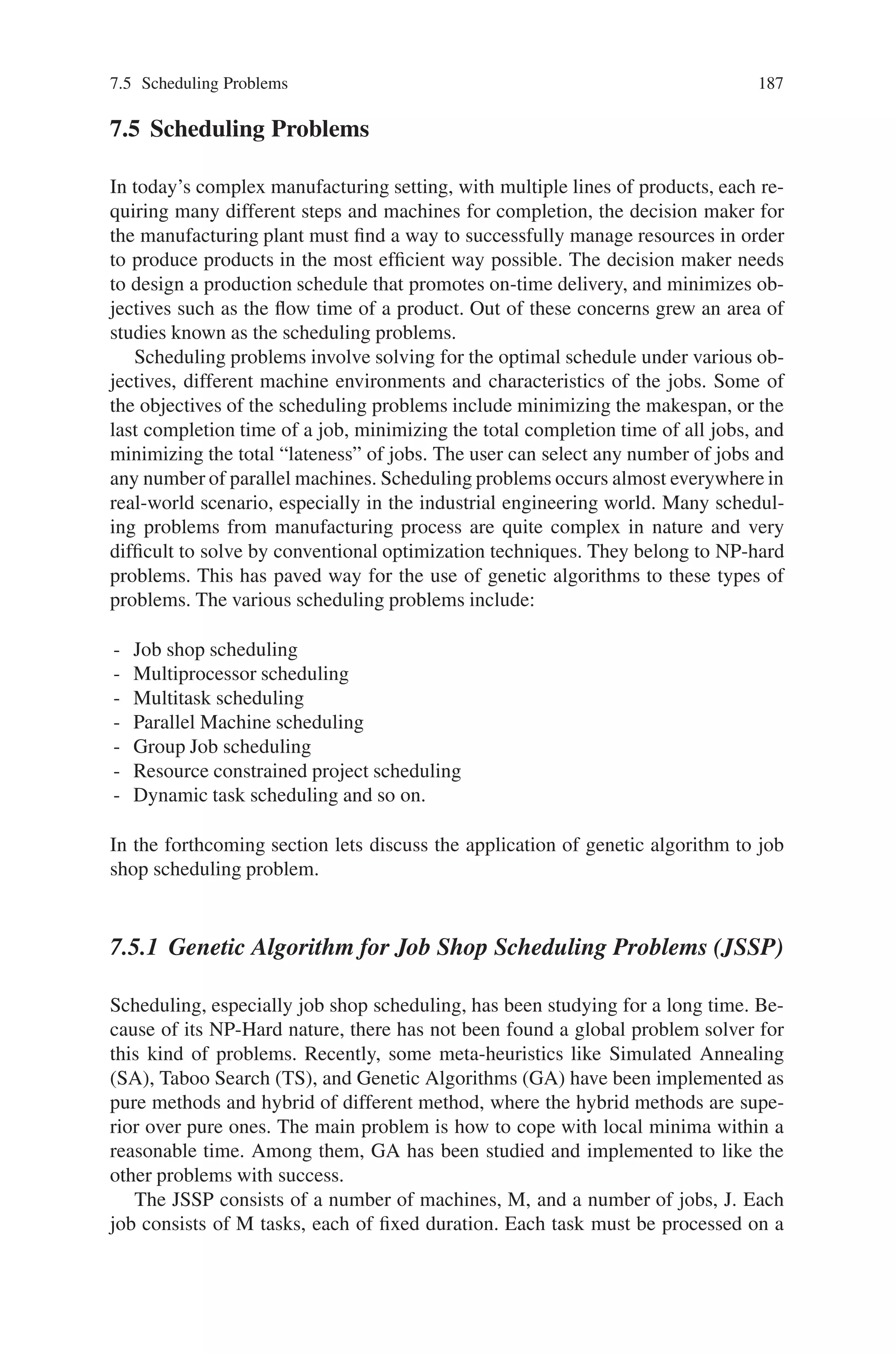 186 7 Genetic Algorithm Optimization Problems
Fig. 7.5 Quantum
interference
The third operation consists of a quantum mutation which will perform for some
qubits, according to a probability, a permutation between their values ái and âi.
That will invert the probabilities of having the values 0 and 1 by a measurement. An
example is given in Fig. 7.7:
Finally, we perform a selection of m chromosomes among the n existing in the
current generation. For this, we apply first a measurement on each chromosome to
have from it one solution among all those present in superposition. But unlike pure
quantum systems, the measurement here does not destroy the states’ superposition.
Since our algorithm operates on conventional computer and does not require the
presence of a quantum machine, it is possible and in our interest to keep all the
possible solutions in the superposition for the next iterations. For each measurement
result, we extract a distribution of N-Queens. To evaluate the quality of a solution,
we compute its fitness. The best solution is that having the minimal fitness (0 in the
optimum).
Parents
Children
Fig. 7.6 Quantum cross-over
Fig. 7.7 Quantum mutation
 