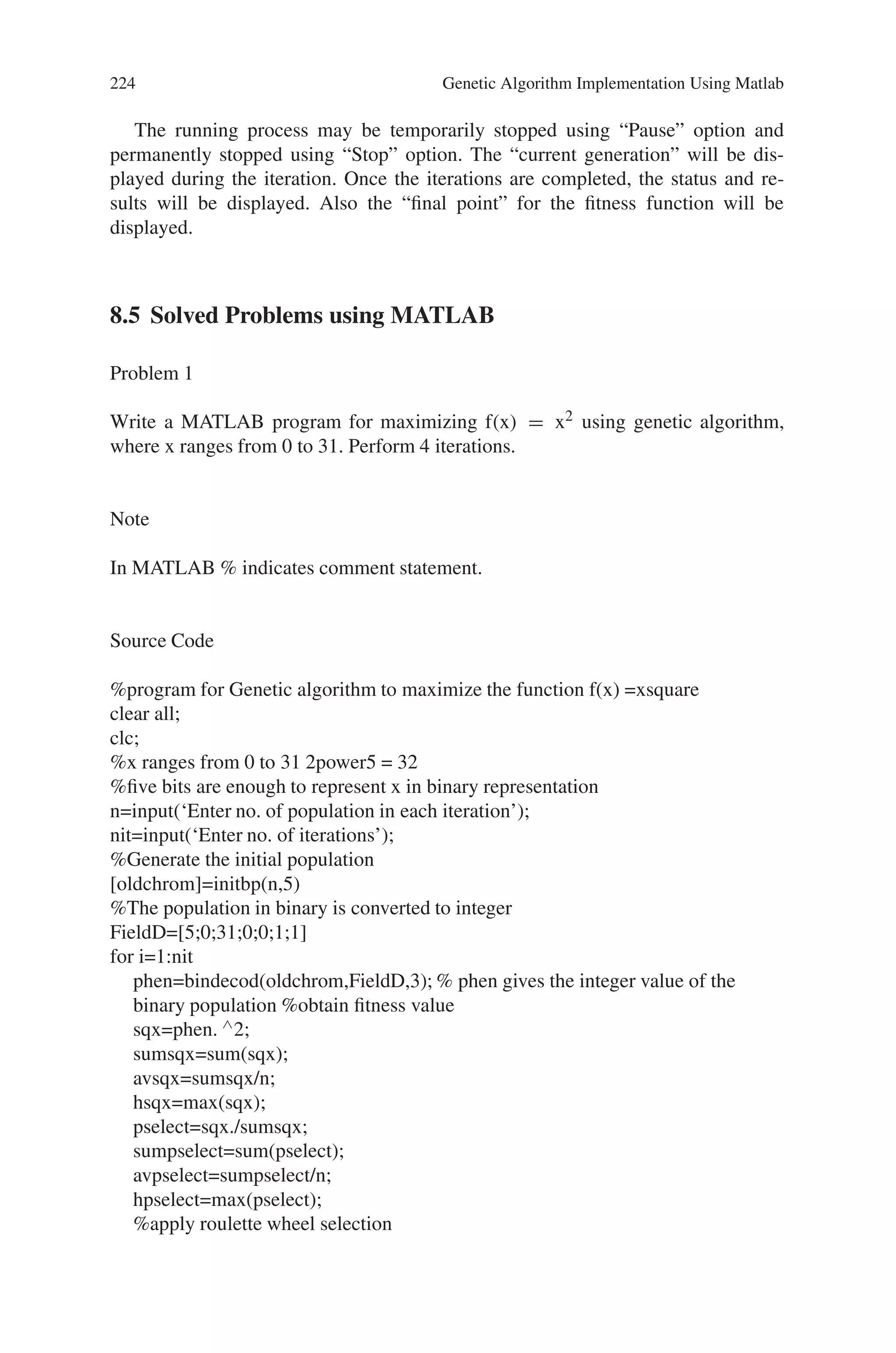 8.4 Genetic Algorithm Graphical User Interface Toolbox 223
Fig. 8.8 Stopping criteria
The other parameters Output Function, Display to command window and
Vectorize may be suitably defined by the user.
10. Running and Simulation
The menu shown below helps the user for running the GA tool.
Fig. 8.9 Run solver
 