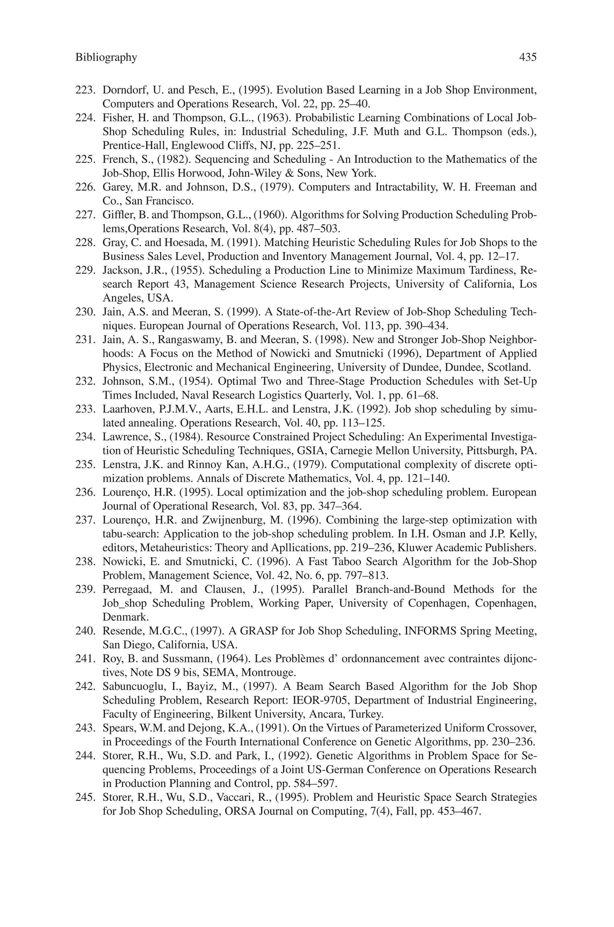 Bibliography 433
175. Gardner, L. M., Haydari, M., Shah, J., Sudborough, I. H. and Xia, C., Techniques for Finding
Ring Covers in Survivable Networks, Proceedings of IEEE Globecom ‘94, pp. 1862- 1866,
Nov. 1994.
176. Boot, J., Wever, H. W. and Zwinkels, A. M. E., Planning an SDH Network, Proceedings of
the Sixth International Network Planning Symposium, pp. 143–148, Sep. 1994.
177. Poppe, F. and Demeester, P., An Integrated Approach to the Capacitated Network Design
Problem, Proceedings of the Fourth International Conference on Telecommunication Sys-
tems, pp. 391–397, Mar. 1996.
178. Baldwin, J. M., A new factor in evolution, American Naturalist, vol. 30, pp. 441–451, 1896.
179. Whitley, D., Gordon, S. and Mathias, K., Lamarckian evolution, the Baldwin effect and func-
tion optimization. In Parallel Problem Solving from Nature - PPSN III. In Y. Davidor, H.P.
Schwefel, and R. Manner, editors, pp. 6–15. berlin: Springer-Verlag, 1994.
180. Belew, R.K., McInerney, J. and Schraudolph, N.N., Evolving networks: Using the Genetic
Algorithm with connectionist learning. In Proceedings of the Second Artificial Life Confer-
ence, pp. 511–547, Addison-Wesley, 1991.
181. P. K. Nanda, P. Kanungo, D. P. Muni,” Parallel Genetic Algorithm Based Crowding Scheme
Using Neighbouring Net Topology,”Proc. Of 6th International conference on Information
technology, dec 2003, Bhubaneswae, pp 583–585.
182. T. Back, D. B. Fogel and T. Michalewicz, (Ed.):Evolutionary Computation _; Basic Algo-
rithms and operators, Institute of Physics publishing, Bristol and Philadelphia; 2000.
183. Samir W. Mahfoud, Simple Analytical Models of Genetic Algorithms for Multi modal Func-
tion Optimization, Proceedings of the Fifth International Conference on genetic Algorithms,
1993.
184. P. Kanungo, Parallel Genetic Algorithm Based Crowding Scheme for Cluster Analysis, M.E.
thesis, Department of Electrical Engineering, R. E. C. Rourkela, Jan.,2001.
185. E. Cantu-Paz, A survey of Parallel Genetic Algorithms, Calculateurs Paralleles, Vol. 10,
No. 2, 1998, pp.141–171.
186. Cantu-Paz,E.: Migration policies and takeover times in parallel Genetic Algo-
rithms,Proceedings of the International Conference on Genetic and Evolutionary Compu-
tation, San Francisco, CA, 1999, pp.775–779.
187. P. K. Nanda, Bikash Ghose and T. N. Swain, Parallel genetic algorithm based unsupervised
scheme for extraction of power frequency signals in the steel industry, IEE Proceedings on
vision,Image and Signal Processing, UK, Vol.149, No. 4,2002, pp.204–210.
188. E. Cantu-Paz: Designing Efficient and Accurate Parallel Genetic Algorithms, parallel Genetic
Algorithms, Ph.D. dissertation, Illinois Genetic Algorithm Laboratory, UIUC, USA; 1999.
189. Aggarwal, K. K., Rai, S., (1981). Reliability evaluation in computer communication net-
works, IEEE Transactions on Reliability, R-30 (1).
190. Aggarwal, K. K., Chopra, Y. C., Bajwa, J. S., (1982). Reliability evaluation by network de-
composition, IEEE Transactions on Reliability, R-31 (4), 355–358.
191. Biegel, J. E., Davern, J. J., (1990). Genetic algorithms and job shop scheduling, Computers
and Industrial Engineering, 19 (1–4), 81–91.
192. Boorstyn, R. R., Plank, H., (1977). Large scale network topological optimization, IEEE
Transactions on Communications, Com-25 (1), 29–37.
193. Cavers, J. K., (1975). Cutset manipulations for communication network reliability estimation,
IEEE Transactions on Communications, Com-23 (6).
194. Coit, D. W., Smith, A. E., (1994). Use of genetic algorithm to optimize a combi-
natorial reliability design problem, Proceeding of the Third IIE Research Conference,
467–472.
195. Colbourn, C. J., (1987). The Combinatorics of Network Reliability, Oxford University Press.
196. Cohoon, J., Hedge, S. U., Martin, W. N., Richards, D. S., (1991). Distributed genetic algo-
rithms for the floorplan design problem, IEEE Transactions on Computer Aided Design, 10
(4), 483–492.
197. Goldberg, D. E., (1989). Genetic Algorithms in Search, Optimization and Machine Learning,
Addison-Wesley.
198. Hopcroft, J., Ullman, J., (1973). Set merging algorithms, SIAM Journal of Computers, 2,
296–303.
 