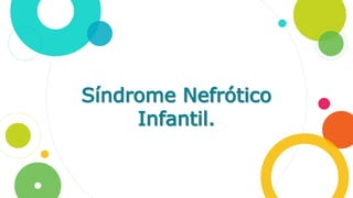 Síndrome Nefrótico
Infantil.
 