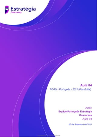 Aula 04
PC-RJ - Português - 2021 (Pós-Edital)
Autor:
Equipe Português Estratégia
Concursos
Aula 04
26 de Setembro de 2021
12316546781 - raphael admiral
 