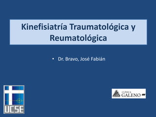 Kinefisiatría Traumatológica y
Reumatológica
• Dr. Bravo, José Fabián
 