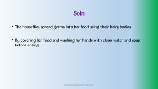 Soln
•
•
The houseflies spread germs into her food using their hairy bodies
By covering her food and washing her hands with clean water and soap
before eating
@PETEROKION 778001502/ 758795415
 