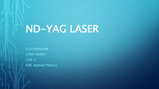 ND-YAG LASER
S.GOVARDHAN
23R01A66H7
CSM-C
SUB: Applied Physics
 