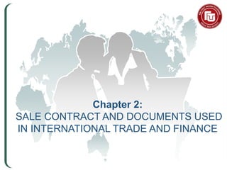 Chapter 2:
SALE CONTRACT AND DOCUMENTS USED
IN INTERNATIONAL TRADE AND FINANCE
 