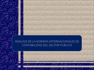 ANALISIS DE LA NORMAS INTERNACIONALES DE
CONTABILIDAD DEL SECTOR PUBLICO
 