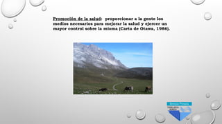 Promoción de la salud: proporcionar a la gente los
medios necesarios para mejorar la salud y ejercer un
mayor control sobre la misma (Carta de Otawa, 1986).
 