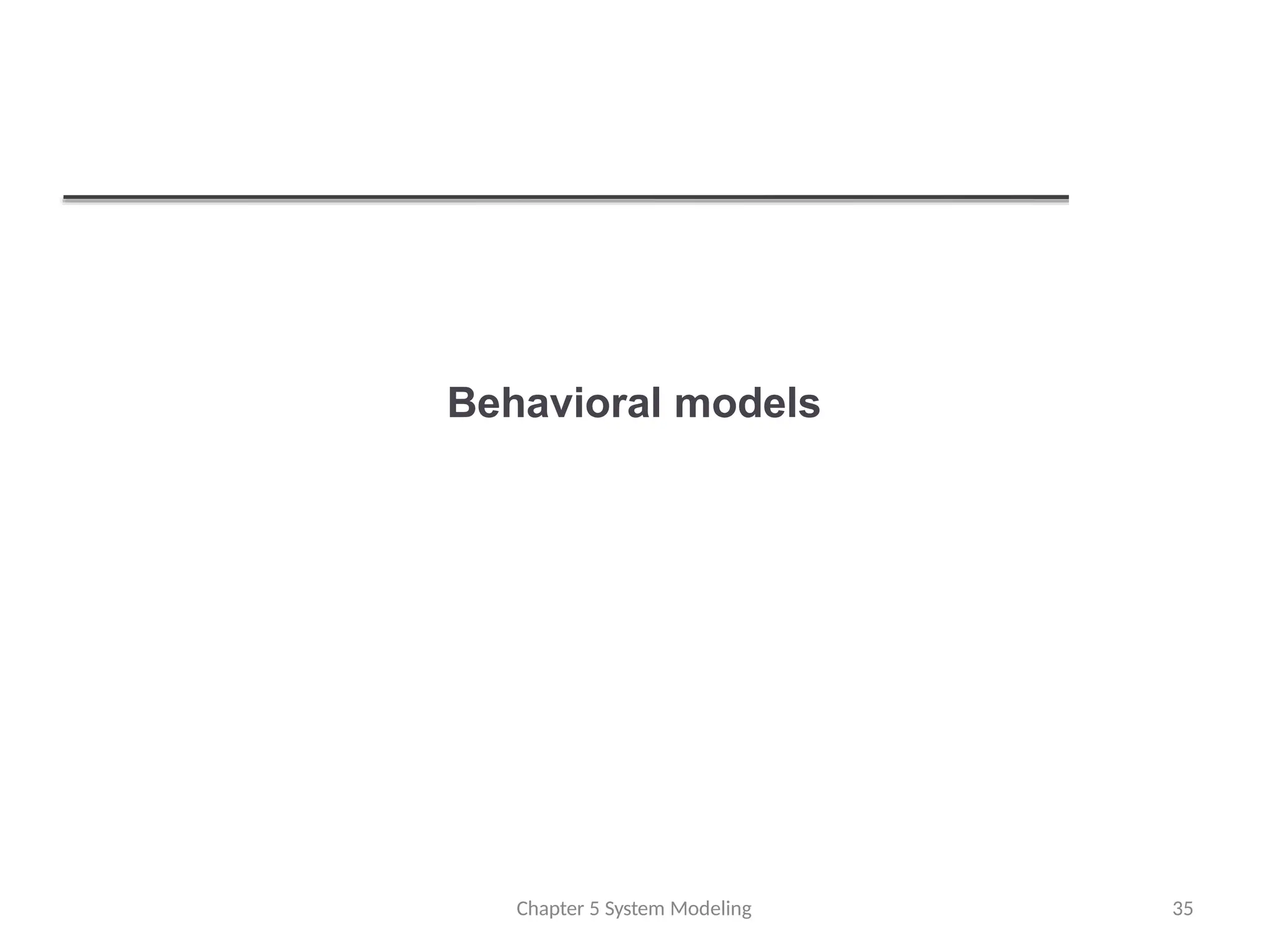 Behavioral models
Chapter 5 System Modeling 35
 