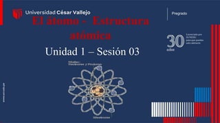 Pregrado
Unidad 1 – Sesión 03
El átomo - Estructura
atómica
 
