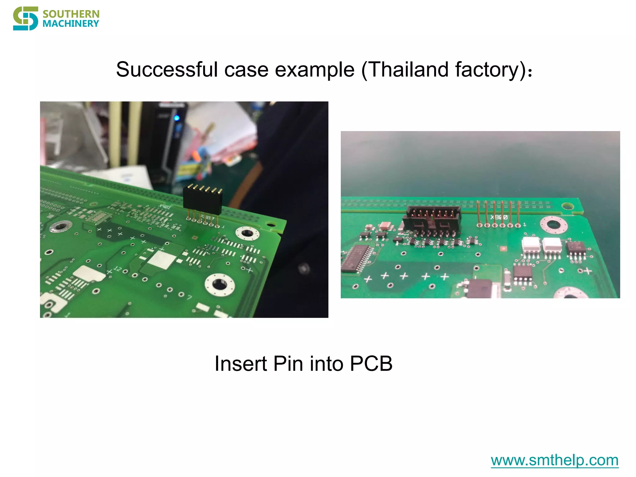 Successful case example (Thailand factory)：
Insert Pin into PCB
www.smthelp.com
 
