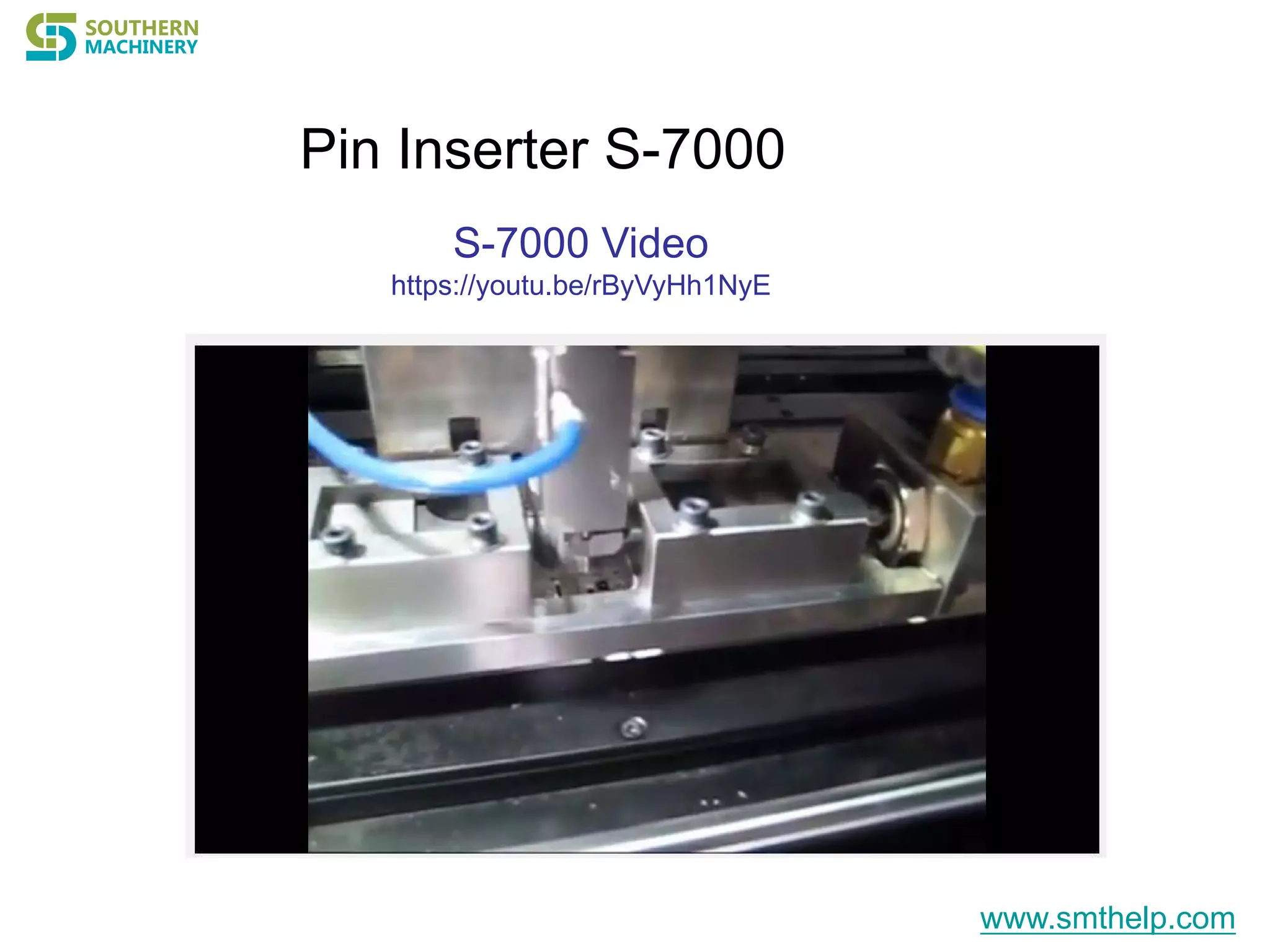 Pin Inserter S-7000
S-7000 Video
https://youtu.be/rByVyHh1NyE
www.smthelp.com
 