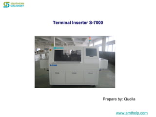 Prepare by: Quella
Terminal InserterTerminal Inserter S-7000S-7000
www.smthelp.com
 