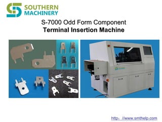http：//www.smthelp.com
S-7000 Odd Form ComponentS-7000 Odd Form Component
Terminal Insertion MachineTerminal Insertion Machine
 