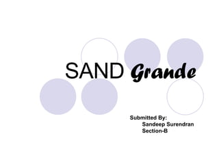 SAND  Grande Submitted By: Sandeep Surendran Section-B 