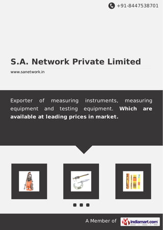 +91-8447538701
A Member of
S.A. Network Private Limited
www.sanetwork.in
Exporter of measuring instruments, measuring
equipment and testing equipment. Which are
available at leading prices in market.
 