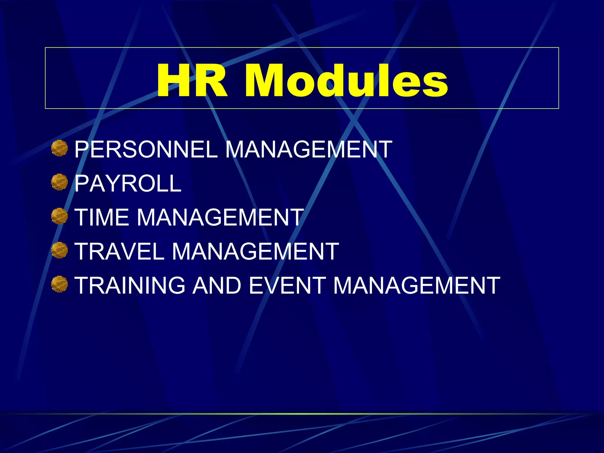 HR Modules PERSONNEL MANAGEMENT PAYROLL TIME MANAGEMENT TRAVEL MANAGEMENT TRAINING AND EVENT MANAGEMENT 