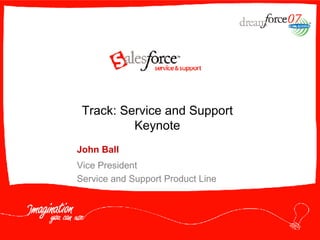 John Ball Vice President Service and Support Product Line Track: Service and Support Keynote 