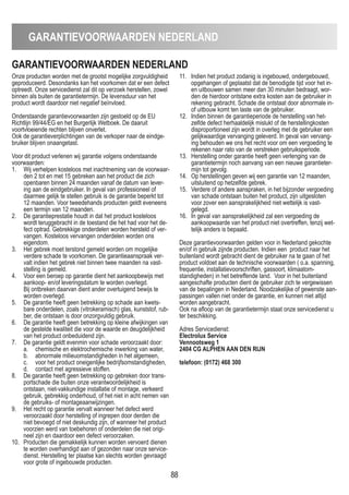 88
GARANTIEVOORWAARDEN NEDERLAND
Onze producten worden met de grootst mogelijke zorgvuldigheid
geproduceerd. Desondanks kan het voorkomen dat er een defect
optreedt. Onze servicedienst zal dit op verzoek herstellen, zowel
binnen als buiten de garantietermijn. De levensduur van het
product wordt daardoor niet negatief beïnvloed.
Onderstaande garantievoorwaarden zijn gestoeld op de EU
Richtlijn 99/44/EG en het Burgerlijk Wetboek. De daaruit
voortvloeiende rechten blijven onverlet.
Ook de garantieverplichtingen van de verkoper naar de eindge-
bruiker blijven onaangetast.
Voor dit product verlenen wij garantie volgens onderstaande
voorwaarden:
1. Wij verhelpen kosteloos met inachtneming van de voorwaar-
den 2 tot en met 15 gebreken aan het product die zich
openbaren binnen 24 maanden vanaf de datum van lever-
ing aan de eindgebruiker. In geval van professioneel of
daarmee gelijk te stellen gebruik is de garantie beperkt tot
12 maanden. Voor tweedehands producten geldt eveneens
een termijn van 12 maanden.
2. De garantieprestatie houdt in dat het product kosteloos
wordt teruggebracht in de toestand die het had voor het de-
fect optrad. Gebrekkige onderdelen worden hersteld of ver-
vangen. Kosteloos vervangen onderdelen worden ons
eigendom.
3. Het gebrek moet terstond gemeld worden om mogelijke
verdere schade te voorkomen. De garantieaanspraak ver-
valt indien het gebrek niet binnen twee maanden na vast-
stelling is gemeld.
4. Voor een beroep op garantie dient het aankoopbewijs met
aankoop- en/of leveringsdatum te worden overlegd.
Bij ontbreken daarvan dient ander overtuigend bewijs te
worden overlegd.
5. De garantie heeft geen betrekking op schade aan kwets-
bare onderdelen, zoals (vitrokeramisch) glas, kunststof, rub-
ber, die ontstaan is door onzorgvuldig gebruik.
6. De garantie heeft geen betrekking op kleine afwijkingen van
de gestelde kwaliteit die voor de waarde en deugdelijkheid
van het product onbeduidend zijn.
7. De garantie geldt evenmin voor schade veroorzaakt door:
a. chemische en elektrochemische inwerking van water,
b. abnormale milieuomstandigheden in het algemeen,
c. voor het product oneigenlijke bedrijfsomstandigheden,
d. contact met agressieve stoffen.
8. De garantie heeft geen betrekking op gebreken door trans-
portschade die buiten onze verantwoordelijkheid is
ontstaan, niet-vakkundige installatie of montage, verkeerd
gebruik, gebrekkig onderhoud, of het niet in acht nemen van
de gebruiks- of montageaanwijzingen.
9. Het recht op garantie vervalt wanneer het defect werd
veroorzaakt door herstelling of ingrepen door derden die
niet bevoegd of niet deskundig zijn, of wanneer het product
voorzien werd van toebehoren of onderdelen die niet origi-
neel zijn en daardoor een defect veroorzaken.
10. Producten die gemakkelijk kunnen worden vervoerd dienen
te worden overhandigd aan of gezonden naar onze service-
dienst. Herstelling ter plaatse kan slechts worden gevraagd
voor grote of ingebouwde producten.
11. Indien het product zodanig is ingebouwd, ondergebouwd,
opgehangen of geplaatst dat de benodigde tijd voor het in-
en uitbouwen samen meer dan 30 minuten bedraagt, wor-
den de hierdoor ontstane extra kosten aan de gebruiker in
rekening gebracht. Schade die ontstaat door abnormale in-
of uitbouw komt ten laste van de gebruiker.
12. Indien binnen de garantieperiode de herstelling van het-
zelfde defect herhaaldelijk mislukt of de herstellingkosten
disproportioneel zijn wordt in overleg met de gebruiker een
gelijkwaardige vervanging geleverd. In geval van vervang-
ing behouden we ons het recht voor om een vergoeding te
rekenen naar rato van de verstreken gebruiksperiode.
13. Herstelling onder garantie heeft geen verlenging van de
garantietermijn noch aanvang van een nieuwe garantieter-
mijn tot gevolg.
14. Op herstellingen geven wij een garantie van 12 maanden,
uitsluitend op hetzelfde gebrek.
15. Verdere of andere aanspraken, in het bijzonder vergoeding
van schade ontstaan buiten het product, zijn uitgesloten
voor zover een aansprakelijkheid niet wettelijk is vast-
gelegd.
16. In geval van aansprakelijkheid zal een vergoeding de
aankoopwaarde van het product niet overtreffen, tenzij wet-
telijk anders is bepaald.
Deze garantievoorwaarden gelden voor in Nederland gekochte
en/of in gebruik zijnde producten. Indien een product naar het
buitenland wordt gebracht dient de gebruiker na te gaan of het
product voldoet aan de technische voorwaarden ( o.a. spanning,
frequentie, installatievoorschriften, gassoort, klimaatom-
standigheden) in het betreffende land. Voor in het buitenland
aangeschafte producten dient de gebruiker zich te vergewissen
van de bepalingen in Nederland. Noodzakelijke of gewenste aan-
passingen vallen niet onder de garantie, en kunnen niet altijd
worden aangebracht.
Ook na afloop van de garantietermijn staat onze servicedienst u
ter beschikking.
Adres Servicedienst:
Electrolux Service
Vennootsweg 1
2404 CG ALPHEN AAN DEN RIJN
telefoon: (0172) 468 300
GARANTIEVOORWAARDEN NEDERLAND
 