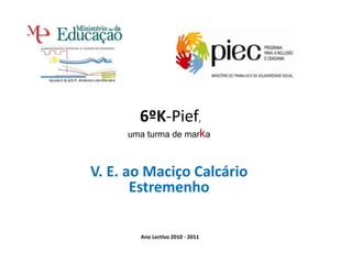 6ºK-Pief, uma turma de marka V. E. ao Maciço Calcário Estremenho Ano Lectivo 2010 - 2011  