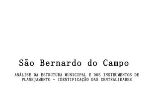 São Bernardo do Campo  ANÁLISE DA ESTRUTURA MUNICIPAL E DOS INSTRUMENTOS DE PLANEJAMENTO - IDENTIFICAÇÃO DAS CENTRALIDADES 