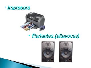  Impresora




          • Parlantes (altavoces)
 