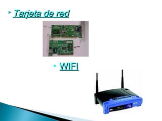  Tarjeta   de red




              • WIFI
 